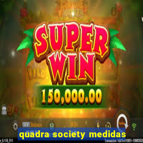 quadra society medidas